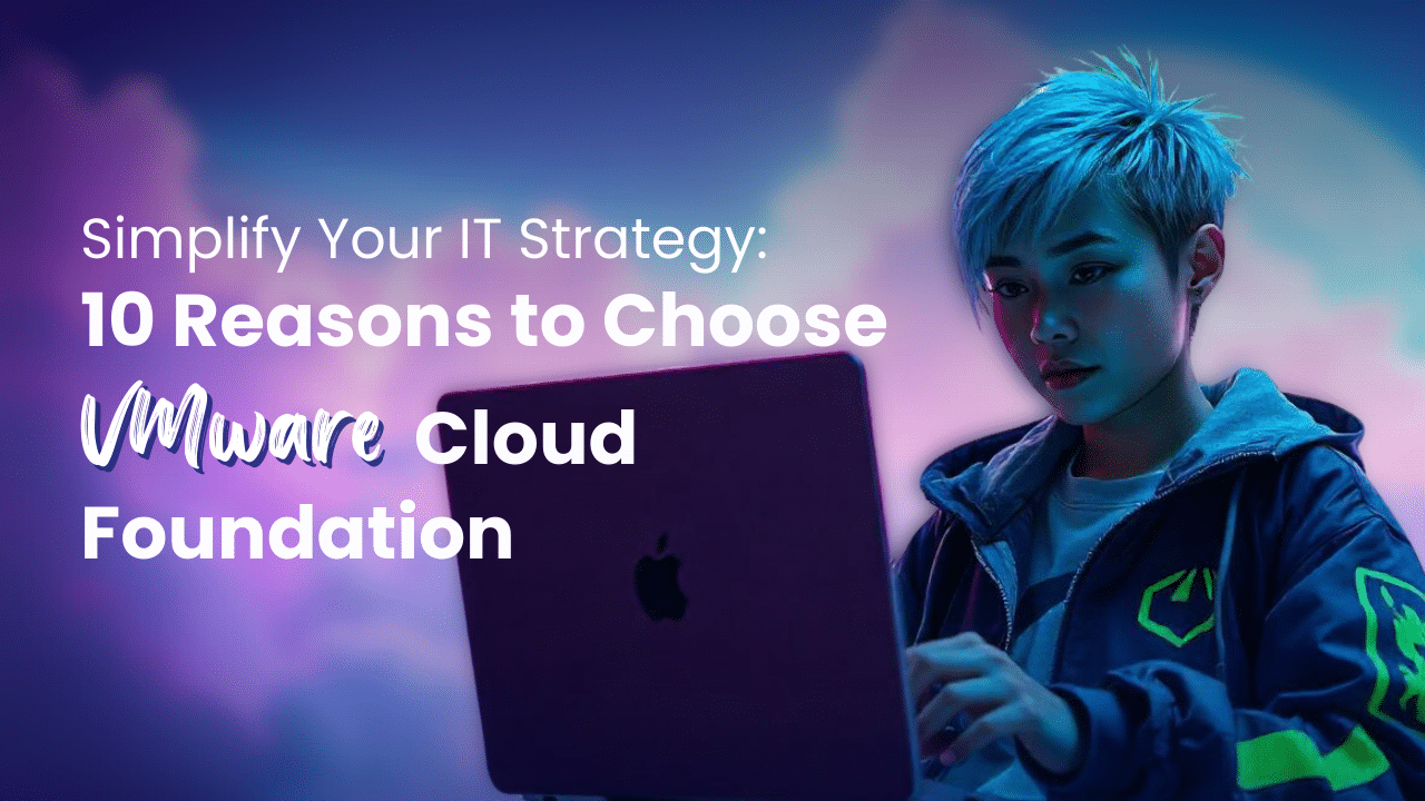 Simplify Your IT Strategy 10 Reasons to Choose VMware Cloud Foundation